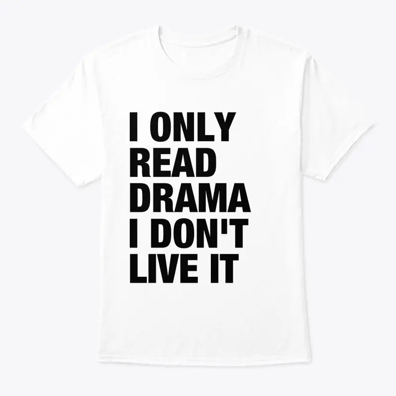 I ONLY READ DRAMA I DONT' LIVE IT